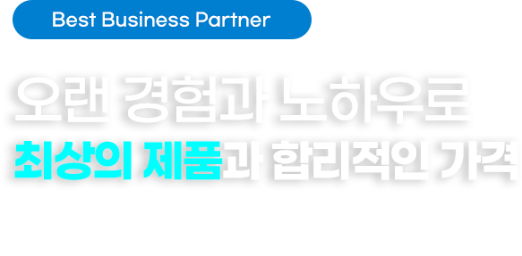 오랜 경험과 노하우로 최상의 제품과 합리적인 가격